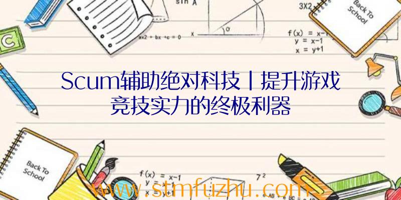 Scum辅助绝对科技|提升游戏竞技实力的终极利器